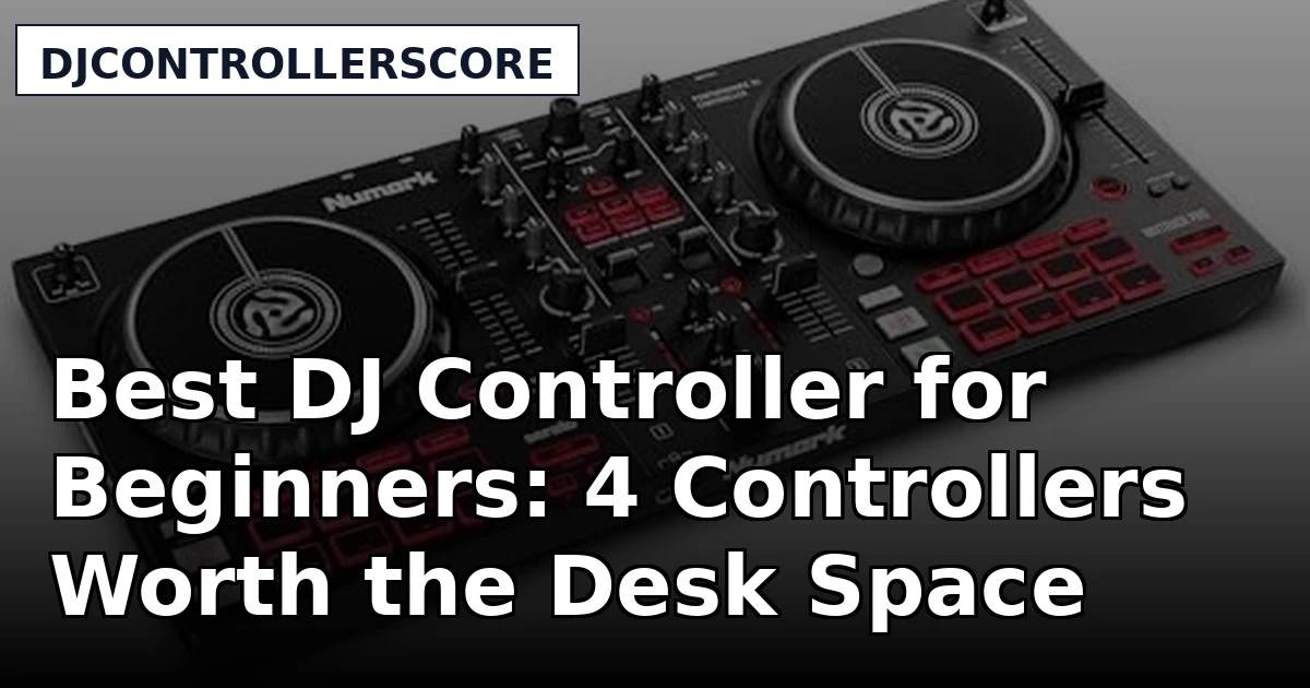Best DJ Controller for Beginners: 4 Controllers Worth the Desk Space